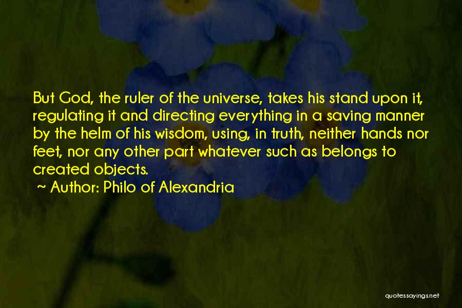 Philo Of Alexandria Quotes: But God, The Ruler Of The Universe, Takes His Stand Upon It, Regulating It And Directing Everything In A Saving