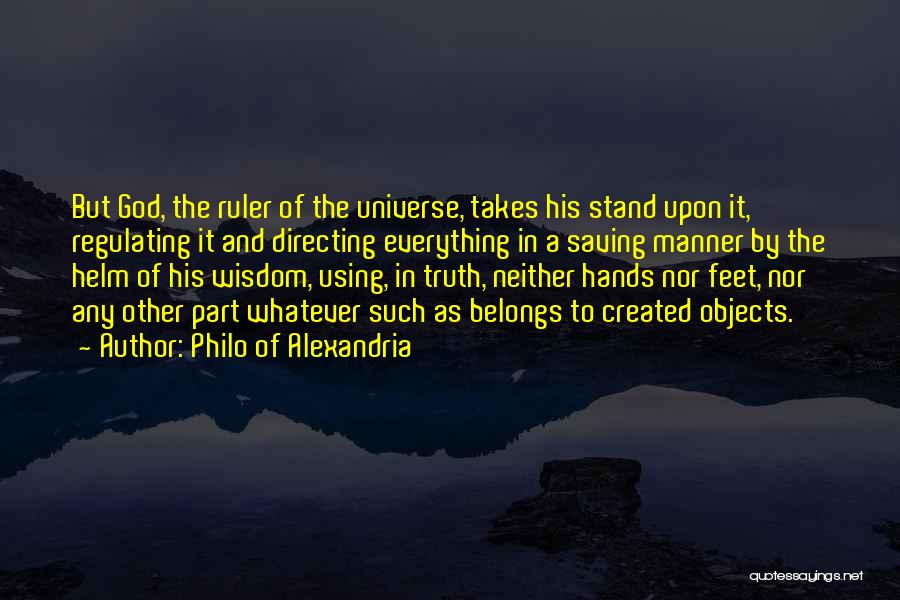 Philo Of Alexandria Quotes: But God, The Ruler Of The Universe, Takes His Stand Upon It, Regulating It And Directing Everything In A Saving