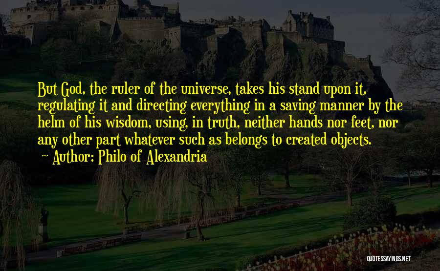 Philo Of Alexandria Quotes: But God, The Ruler Of The Universe, Takes His Stand Upon It, Regulating It And Directing Everything In A Saving