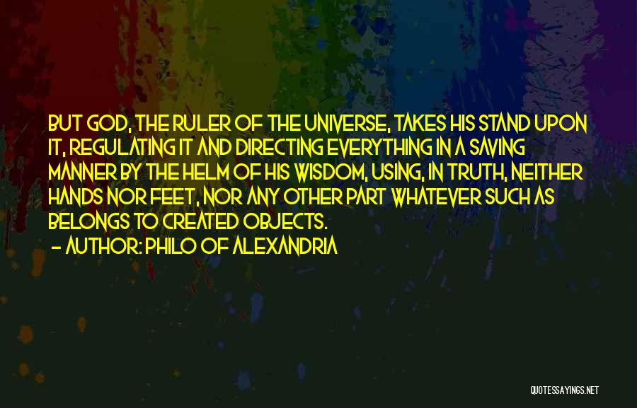 Philo Of Alexandria Quotes: But God, The Ruler Of The Universe, Takes His Stand Upon It, Regulating It And Directing Everything In A Saving