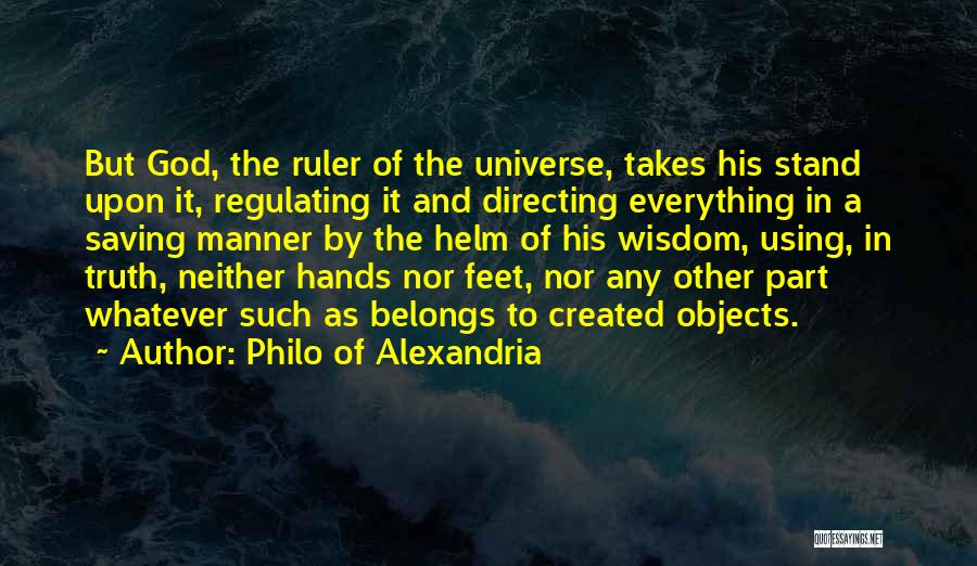 Philo Of Alexandria Quotes: But God, The Ruler Of The Universe, Takes His Stand Upon It, Regulating It And Directing Everything In A Saving