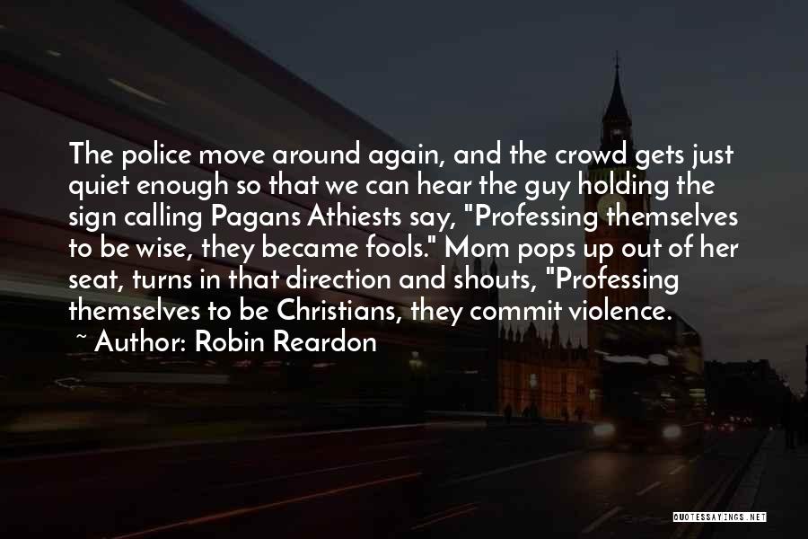 Robin Reardon Quotes: The Police Move Around Again, And The Crowd Gets Just Quiet Enough So That We Can Hear The Guy Holding