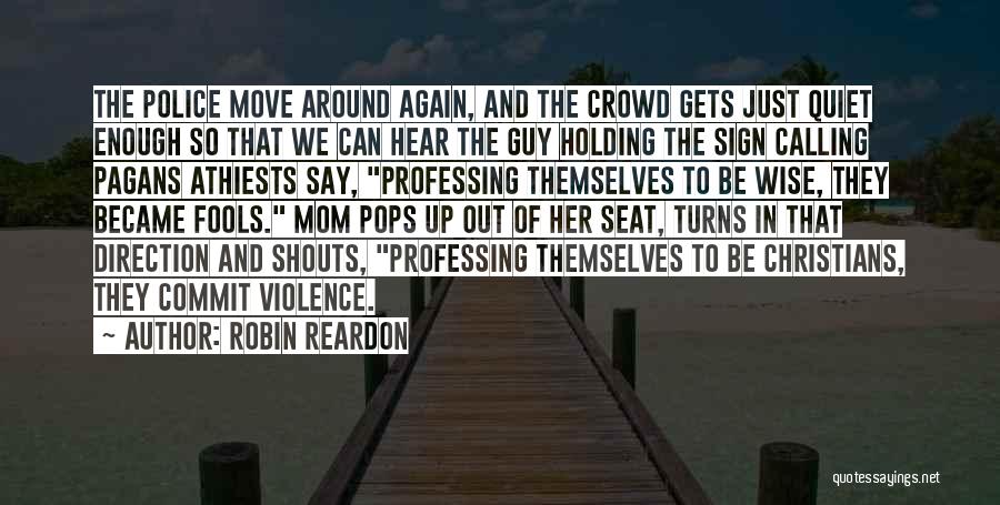 Robin Reardon Quotes: The Police Move Around Again, And The Crowd Gets Just Quiet Enough So That We Can Hear The Guy Holding