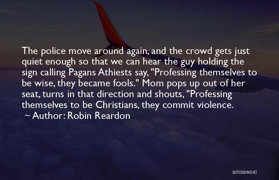 Robin Reardon Quotes: The Police Move Around Again, And The Crowd Gets Just Quiet Enough So That We Can Hear The Guy Holding