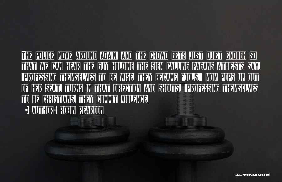Robin Reardon Quotes: The Police Move Around Again, And The Crowd Gets Just Quiet Enough So That We Can Hear The Guy Holding