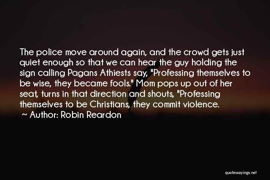 Robin Reardon Quotes: The Police Move Around Again, And The Crowd Gets Just Quiet Enough So That We Can Hear The Guy Holding