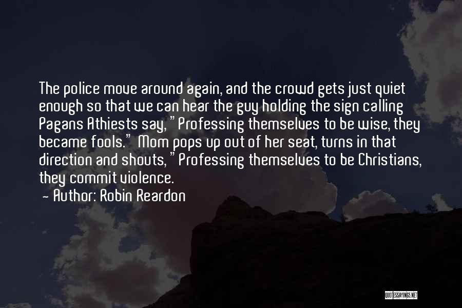 Robin Reardon Quotes: The Police Move Around Again, And The Crowd Gets Just Quiet Enough So That We Can Hear The Guy Holding