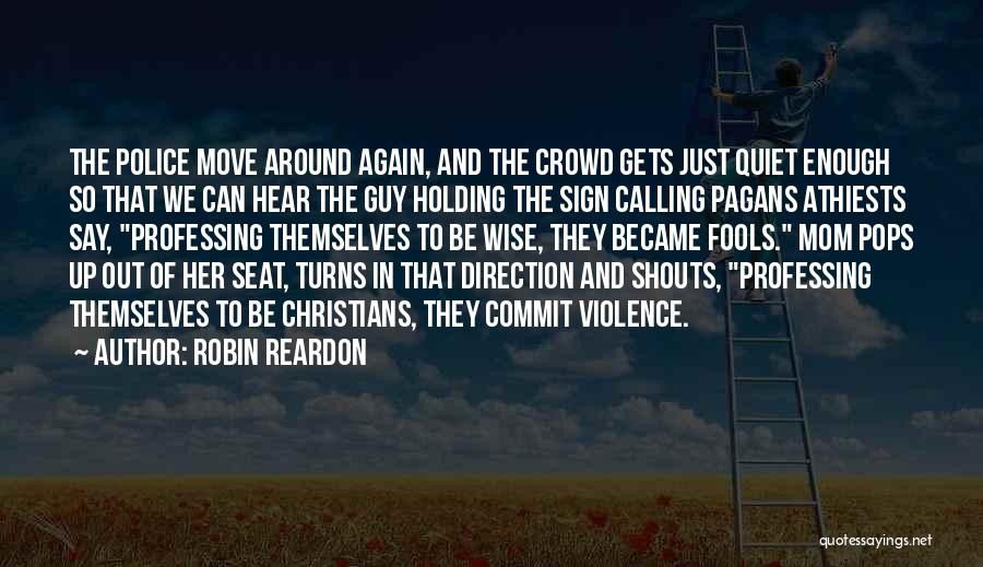 Robin Reardon Quotes: The Police Move Around Again, And The Crowd Gets Just Quiet Enough So That We Can Hear The Guy Holding