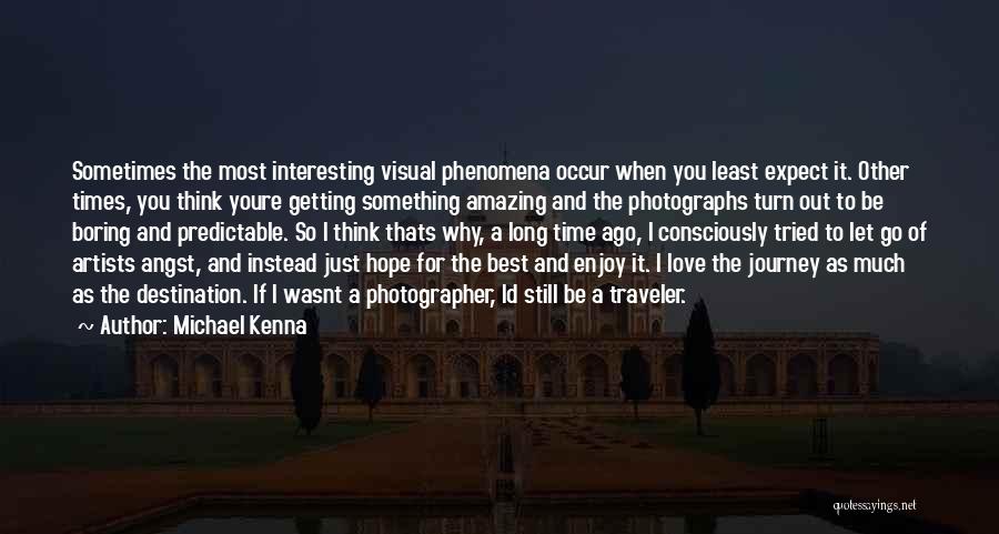 Michael Kenna Quotes: Sometimes The Most Interesting Visual Phenomena Occur When You Least Expect It. Other Times, You Think Youre Getting Something Amazing