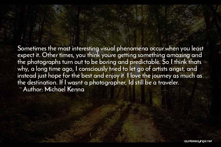 Michael Kenna Quotes: Sometimes The Most Interesting Visual Phenomena Occur When You Least Expect It. Other Times, You Think Youre Getting Something Amazing