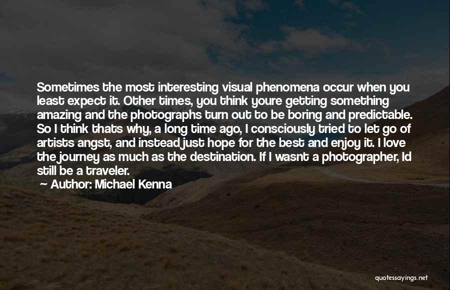 Michael Kenna Quotes: Sometimes The Most Interesting Visual Phenomena Occur When You Least Expect It. Other Times, You Think Youre Getting Something Amazing