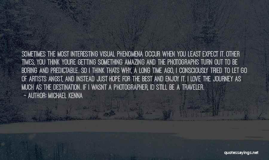 Michael Kenna Quotes: Sometimes The Most Interesting Visual Phenomena Occur When You Least Expect It. Other Times, You Think Youre Getting Something Amazing