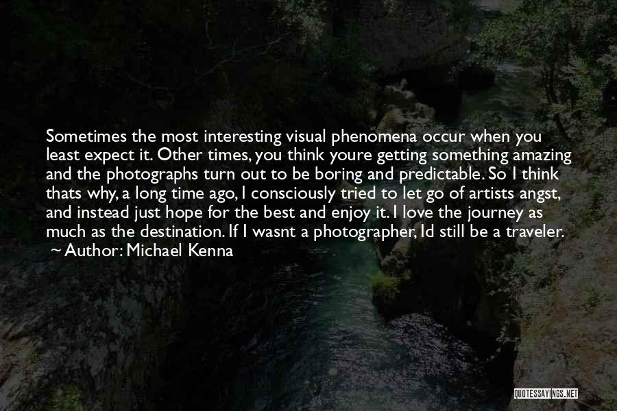 Michael Kenna Quotes: Sometimes The Most Interesting Visual Phenomena Occur When You Least Expect It. Other Times, You Think Youre Getting Something Amazing