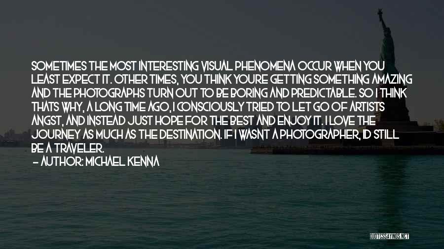 Michael Kenna Quotes: Sometimes The Most Interesting Visual Phenomena Occur When You Least Expect It. Other Times, You Think Youre Getting Something Amazing