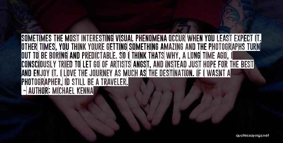 Michael Kenna Quotes: Sometimes The Most Interesting Visual Phenomena Occur When You Least Expect It. Other Times, You Think Youre Getting Something Amazing
