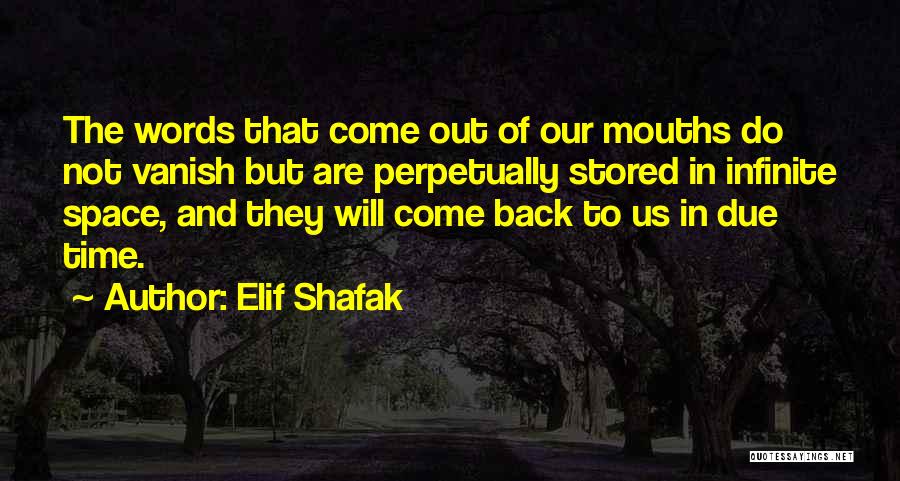 Elif Shafak Quotes: The Words That Come Out Of Our Mouths Do Not Vanish But Are Perpetually Stored In Infinite Space, And They