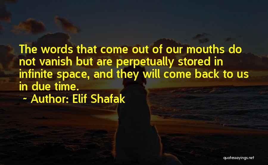 Elif Shafak Quotes: The Words That Come Out Of Our Mouths Do Not Vanish But Are Perpetually Stored In Infinite Space, And They