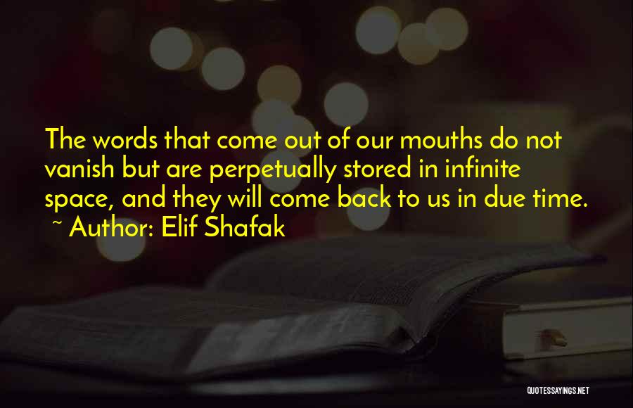 Elif Shafak Quotes: The Words That Come Out Of Our Mouths Do Not Vanish But Are Perpetually Stored In Infinite Space, And They