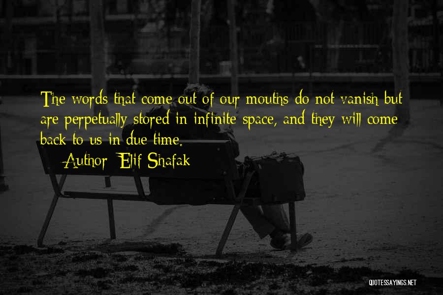 Elif Shafak Quotes: The Words That Come Out Of Our Mouths Do Not Vanish But Are Perpetually Stored In Infinite Space, And They