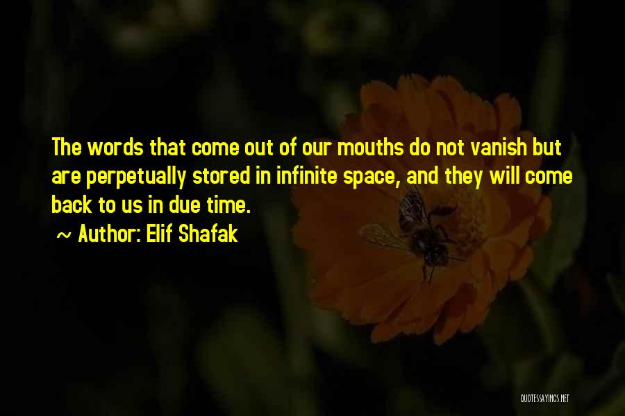 Elif Shafak Quotes: The Words That Come Out Of Our Mouths Do Not Vanish But Are Perpetually Stored In Infinite Space, And They