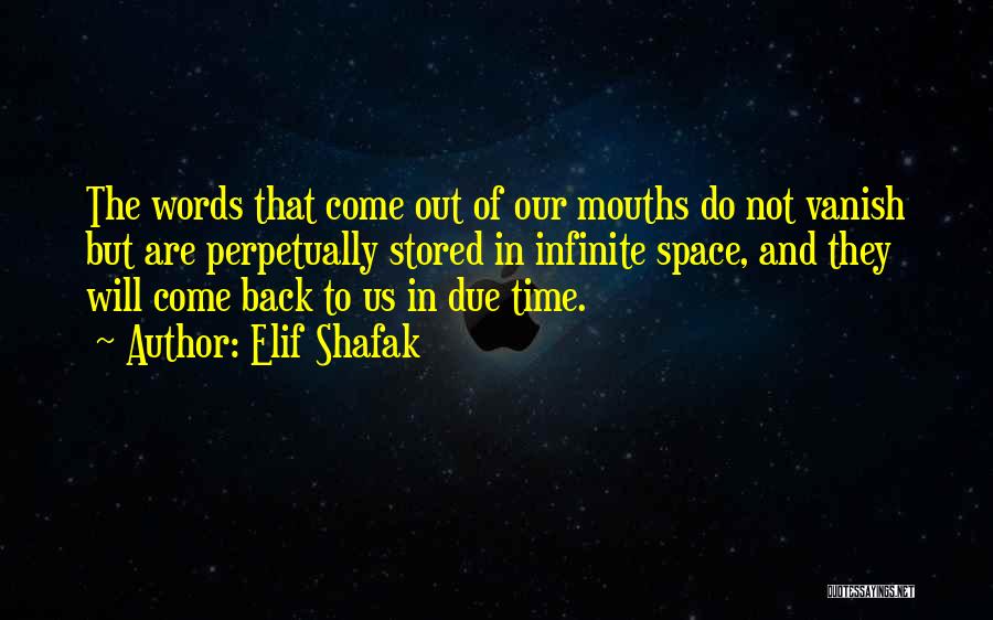 Elif Shafak Quotes: The Words That Come Out Of Our Mouths Do Not Vanish But Are Perpetually Stored In Infinite Space, And They