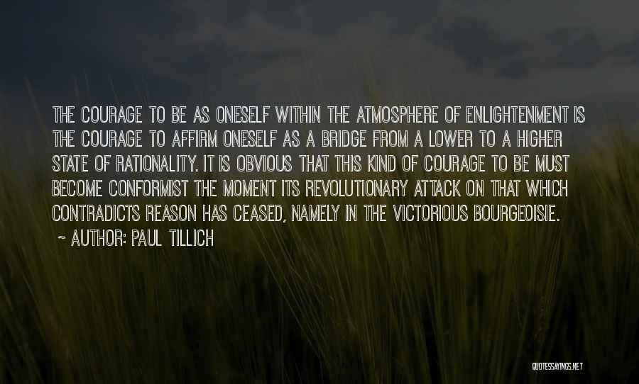 Paul Tillich Quotes: The Courage To Be As Oneself Within The Atmosphere Of Enlightenment Is The Courage To Affirm Oneself As A Bridge