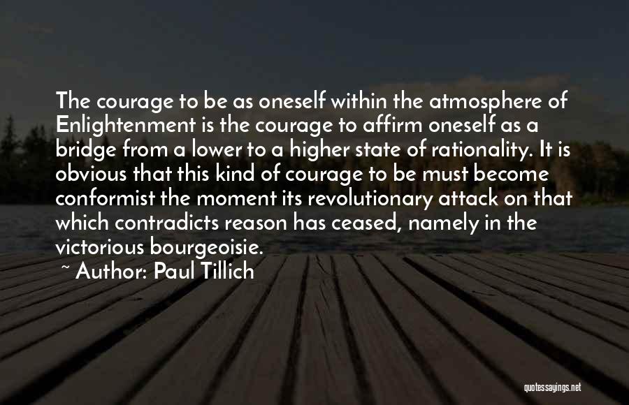 Paul Tillich Quotes: The Courage To Be As Oneself Within The Atmosphere Of Enlightenment Is The Courage To Affirm Oneself As A Bridge