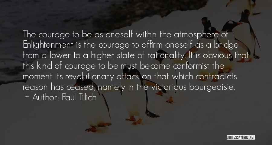 Paul Tillich Quotes: The Courage To Be As Oneself Within The Atmosphere Of Enlightenment Is The Courage To Affirm Oneself As A Bridge