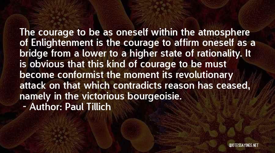 Paul Tillich Quotes: The Courage To Be As Oneself Within The Atmosphere Of Enlightenment Is The Courage To Affirm Oneself As A Bridge