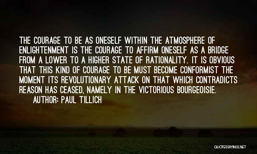 Paul Tillich Quotes: The Courage To Be As Oneself Within The Atmosphere Of Enlightenment Is The Courage To Affirm Oneself As A Bridge