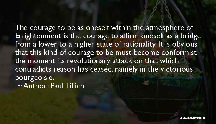 Paul Tillich Quotes: The Courage To Be As Oneself Within The Atmosphere Of Enlightenment Is The Courage To Affirm Oneself As A Bridge