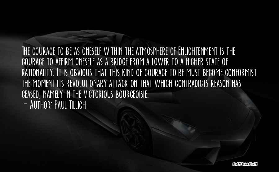 Paul Tillich Quotes: The Courage To Be As Oneself Within The Atmosphere Of Enlightenment Is The Courage To Affirm Oneself As A Bridge