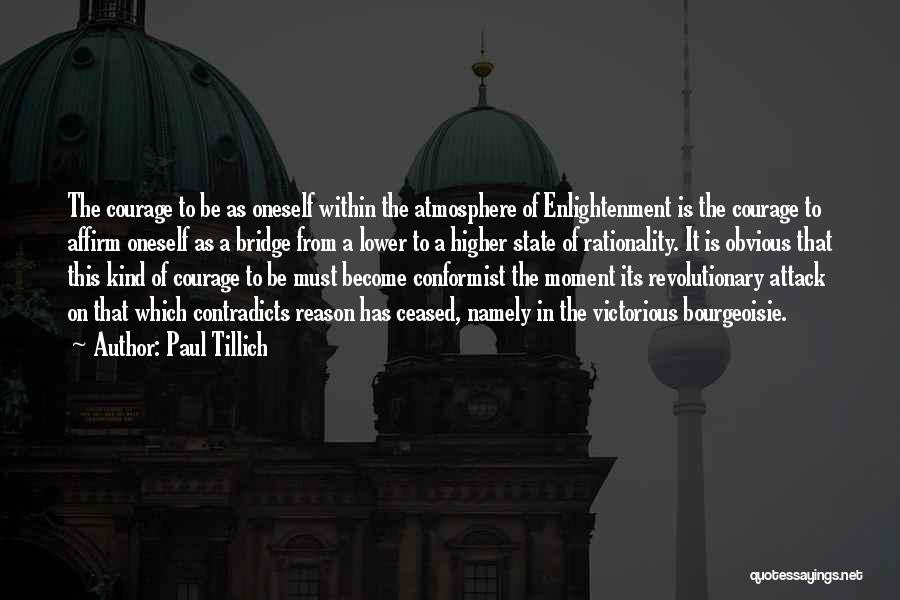 Paul Tillich Quotes: The Courage To Be As Oneself Within The Atmosphere Of Enlightenment Is The Courage To Affirm Oneself As A Bridge