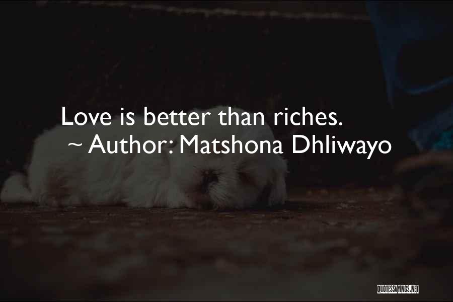 Matshona Dhliwayo Quotes: Love Is Better Than Riches.