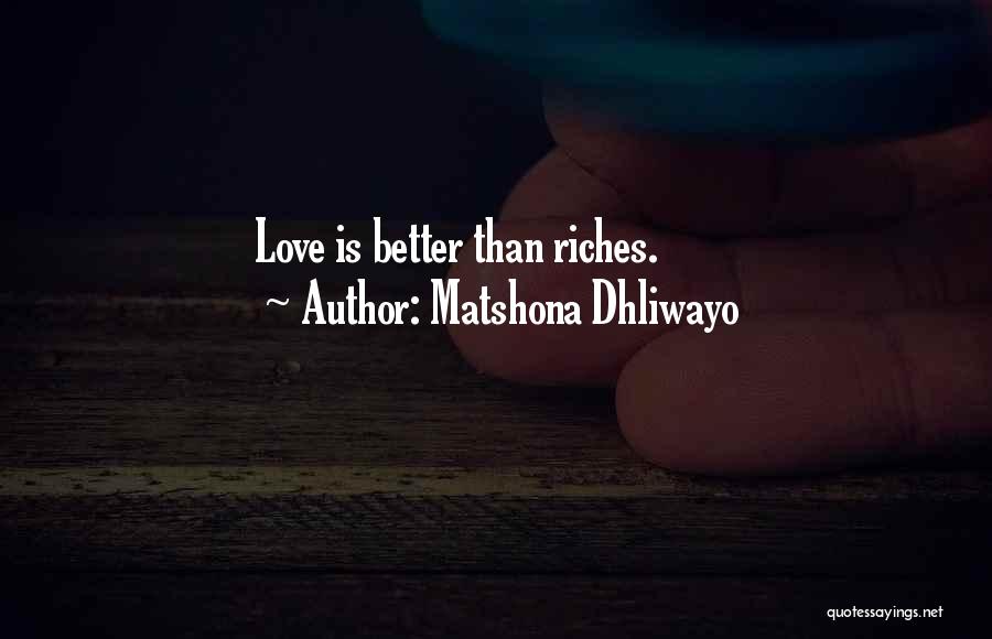 Matshona Dhliwayo Quotes: Love Is Better Than Riches.