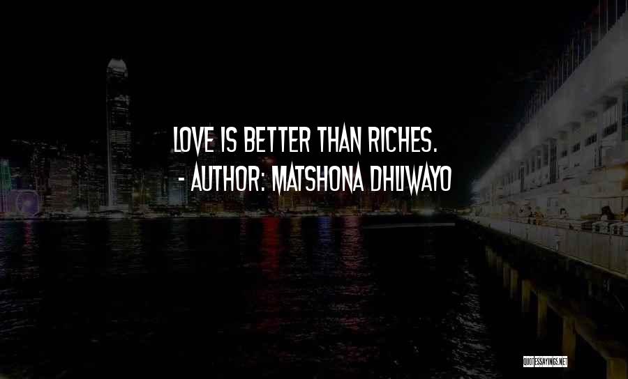 Matshona Dhliwayo Quotes: Love Is Better Than Riches.