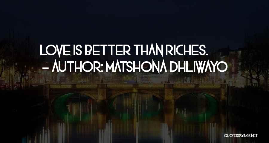 Matshona Dhliwayo Quotes: Love Is Better Than Riches.