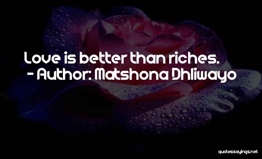 Matshona Dhliwayo Quotes: Love Is Better Than Riches.