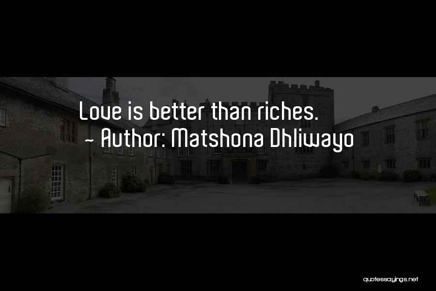 Matshona Dhliwayo Quotes: Love Is Better Than Riches.