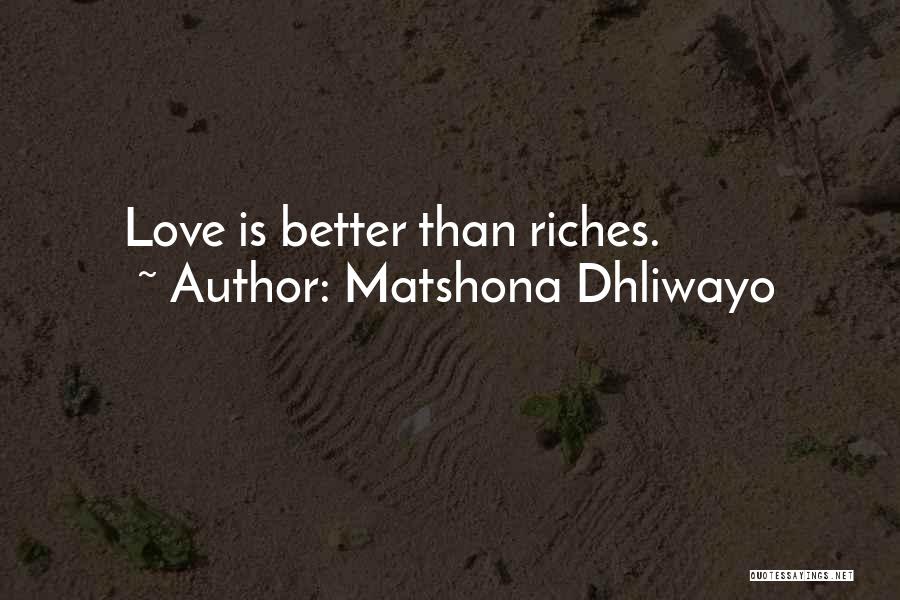 Matshona Dhliwayo Quotes: Love Is Better Than Riches.