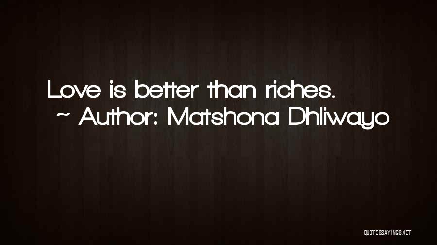 Matshona Dhliwayo Quotes: Love Is Better Than Riches.