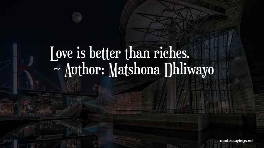 Matshona Dhliwayo Quotes: Love Is Better Than Riches.