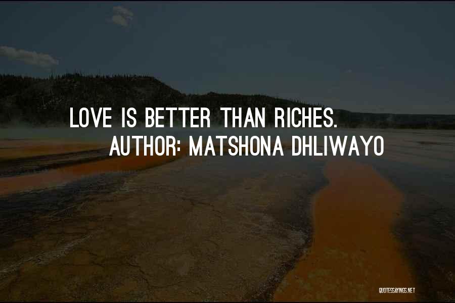 Matshona Dhliwayo Quotes: Love Is Better Than Riches.