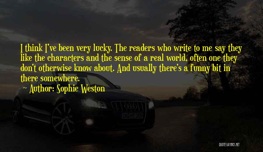 Sophie Weston Quotes: I Think I've Been Very Lucky. The Readers Who Write To Me Say They Like The Characters And The Sense
