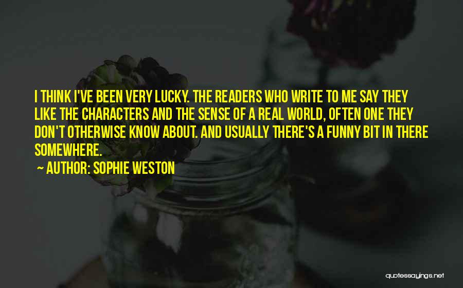 Sophie Weston Quotes: I Think I've Been Very Lucky. The Readers Who Write To Me Say They Like The Characters And The Sense