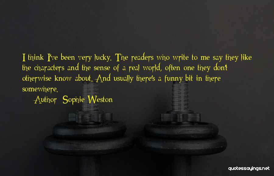 Sophie Weston Quotes: I Think I've Been Very Lucky. The Readers Who Write To Me Say They Like The Characters And The Sense
