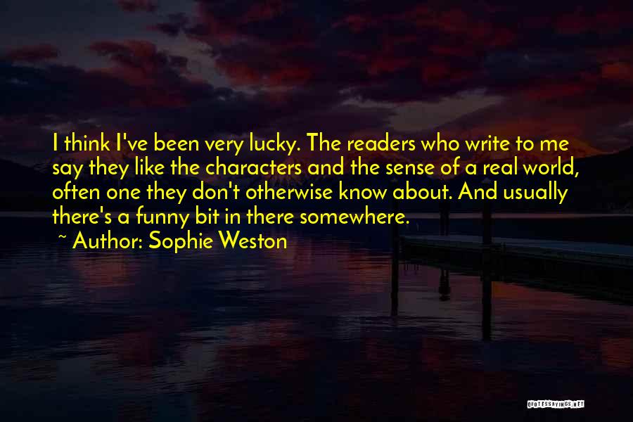 Sophie Weston Quotes: I Think I've Been Very Lucky. The Readers Who Write To Me Say They Like The Characters And The Sense