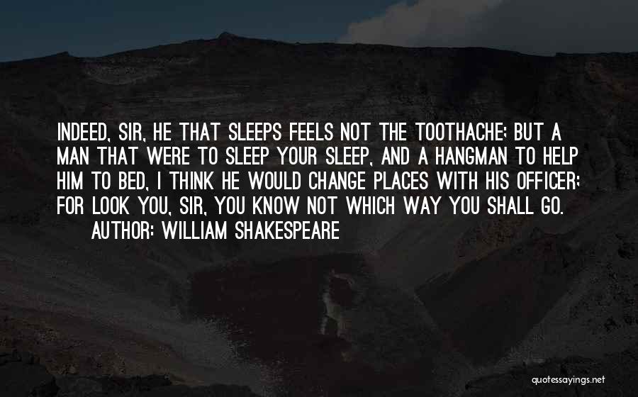 William Shakespeare Quotes: Indeed, Sir, He That Sleeps Feels Not The Toothache; But A Man That Were To Sleep Your Sleep, And A