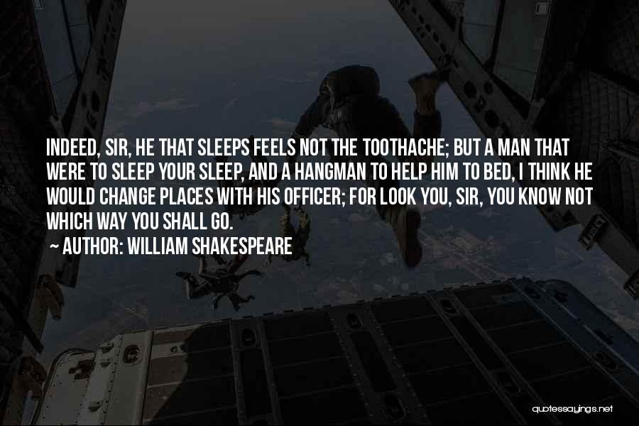 William Shakespeare Quotes: Indeed, Sir, He That Sleeps Feels Not The Toothache; But A Man That Were To Sleep Your Sleep, And A