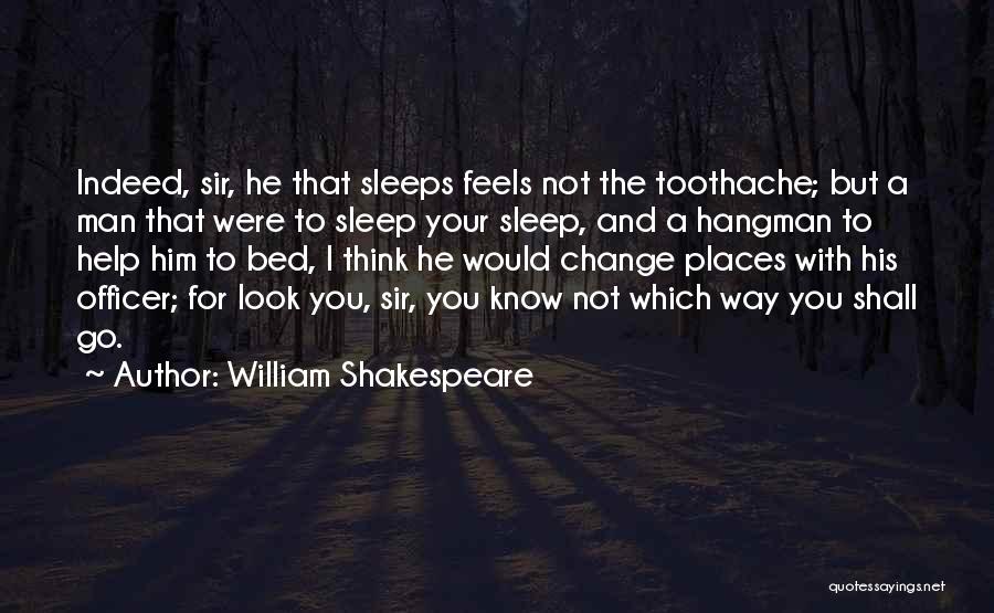 William Shakespeare Quotes: Indeed, Sir, He That Sleeps Feels Not The Toothache; But A Man That Were To Sleep Your Sleep, And A